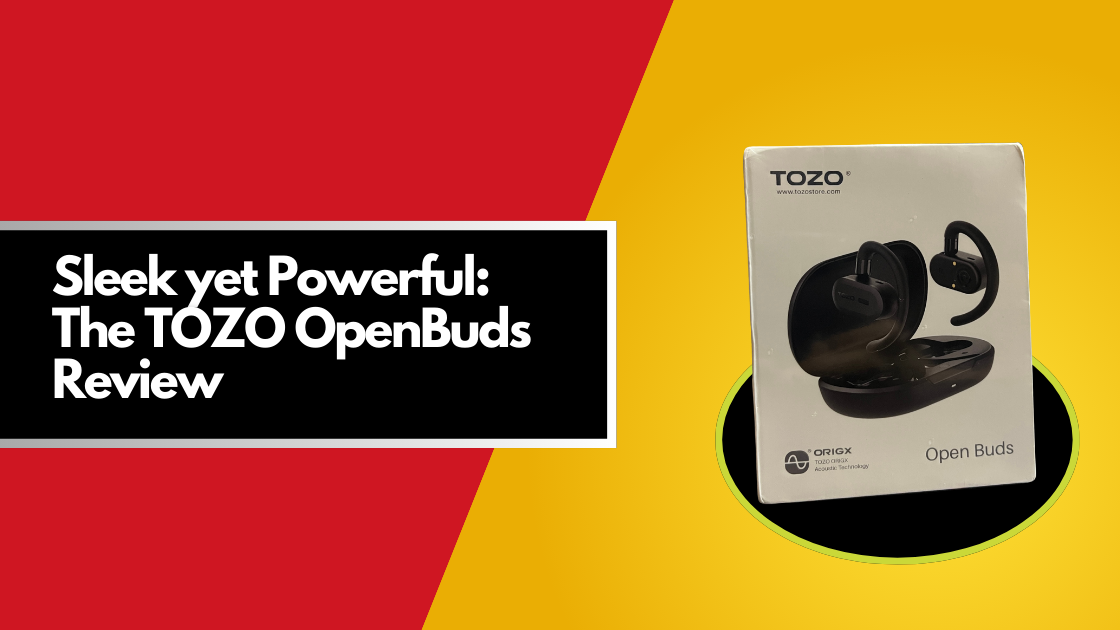 Sleek yet Powerful: The TOZO OpenBuds Review